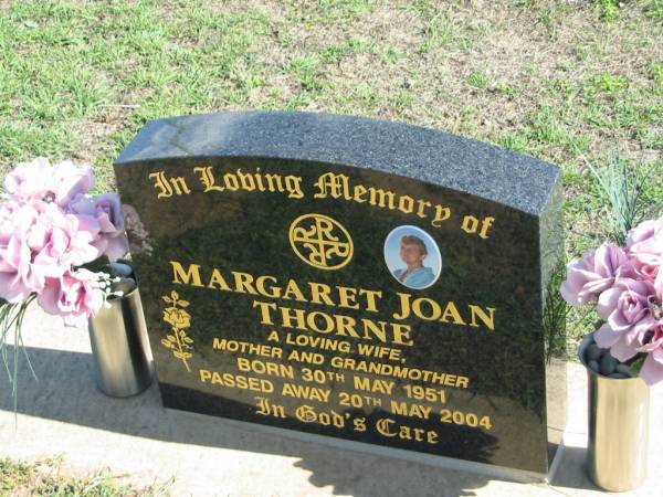 Margaret Joan THORNE,  | born 30 May 1951 died 20 Mar 2004,  | wife mother grandmother;  | Apostolic Church of Queensland, Brightview, Esk Shire  | 