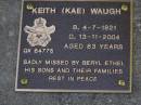 Keith (Kae) WAUGH, born 4-7-1921 died 13-11-2004 aged 84 years, missed by Beryl Ethel, sons & families; Brookfield Cemetery, Brisbane 