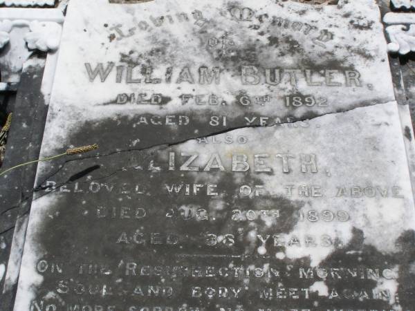 William BUTLER,  | died 6 Feb 1892 aged 81 years;  | Elizabeth, wife,  | died 20 Aug 1899 aged 88 years;  | George, son,  | died 9 Dec 1909 aged 58 years;  | Brookfield Cemetery, Brisbane  | 