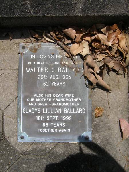 Eunice BALLARD, mum,  | died 13 July 1941 aged 69 years;  | C.A.A.  Arch  BALLARD, dad,  | died 13 July 1951 aged 84 years;  |  Bob  BALLARD, uncle,  | died 20? Oct 1946 aged 82 years;  | Russell Wayne BALLARD,  | died 15 Nov 1999 aged 49 years;  | Thomas J. BALLARD,  | died 18 May 1975 aged 64 years;  | Mabel B. BALLARD, wife,  | died 8 July 1995 aged 81 years;  | parents grandparents great-grandparents;  | Walter C. BALLARD, husband father,  | died 26 Aug 1965 aged 62 years;  | Gladys Lillian BALLARD,  | wife mother grandmother great-grandmother,  | died 18 Sept 1992 aged 88 years;  | Brookfield Cemetery, Brisbane  | 