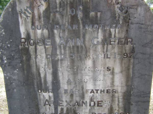 Rose Ann GREER, mother,  | died 5 April 1897 aged 56 years;  | Alexander, father,  | died 18 Dec 1898 aged 61 years;  | Agnes Rose, sister,  | died 11 Sept 1888 aged 5 months;  | Brookfield Cemetery, Brisbane  | 