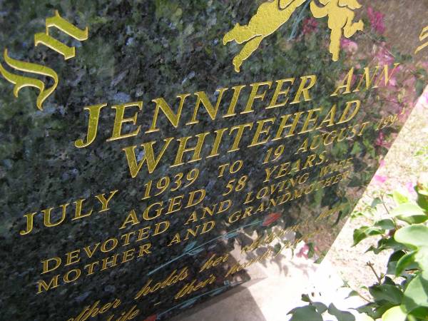 Jennifer Ann WHITEHEAD,  | 16 July 1939 - 19 August 1997 aged 58 years,  | wife mother grandmother;  | Brookfield Cemetery, Brisbane  | 