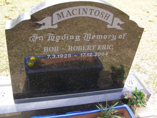 Bob - Robert Eric MACINTOSH,  | 7-3-1925 - 17-12-2004;  | Brookfield Cemetery, Brisbane  | 