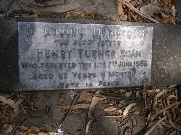 Henry Turner EGAN, father,  | died 7 June 1956 aged 92 years 6 months;  | Brookfield Cemetery, Brisbane  | 