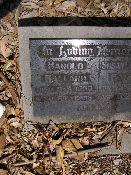 Harold BALLARD,  | died 9-3-1959 aged 66 years;  | Susan Catherine BALLARD,  | died 21-9-1976 aged 82 years;  | Brookfield Cemetery, Brisbane  | 