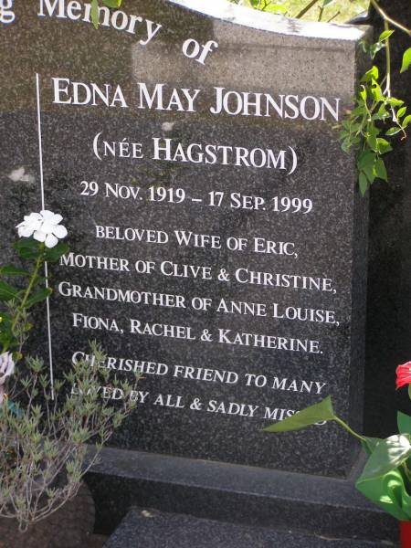 Edna May JOHNSON (nee HAGSTROM),  | 29 Nov 1919 - 17 Sept 1999,  | wife of Eric,  | mother of Clive & Christine,  | grandmother of Ann Louise, Fiona,  | Rachel & Katherine;  | Brookfield Cemetery, Brisbane  | 