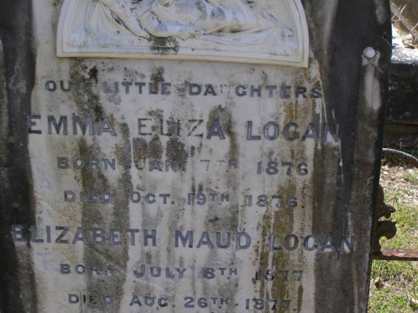 daughters;  | Emma Eliza LOGAN,  | born 7 Jan 1876 died 19 Oct 1876;  | Elizabeth Maud LOGAN,  | born 8 July 1877 died 26 Aug 1877;  | Brookfield Cemetery, Brisbane  | 