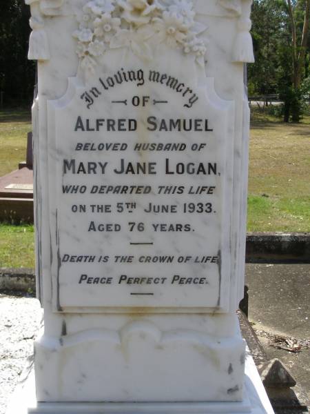 Alfred Samuel, husband of Mary Jane LOGAN,  | died 5 June 1933 aged 76 years;  | Mary Jane, wife,  | died 17-2-1942 aged 79 years;  | Brookfield Cemetery, Brisbane  | 