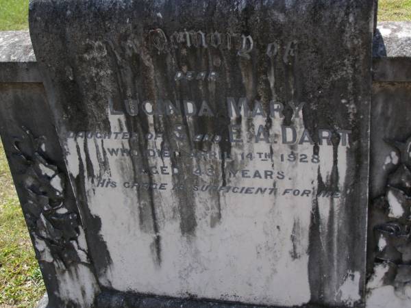 Lucinda Mary, daughter of S. & E.A. DART,  | died 14 April 1928 aged 43 years;  | Brookfield Cemetery, Brisbane  | 