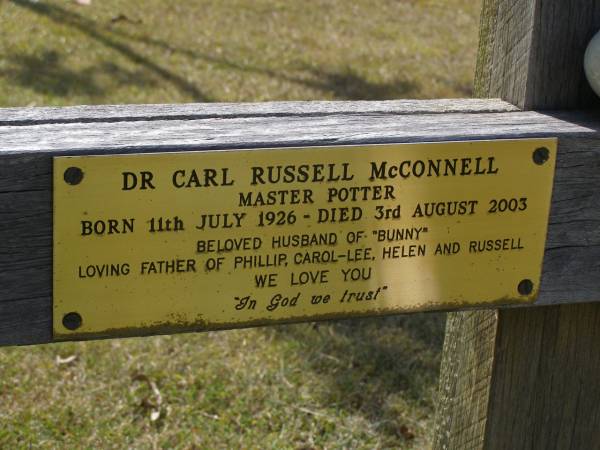 Dr Carl Russell MCCONNELL,  | master potter,  | born 11 July 1926 died 3 August 2003,  | husband of  Bunny ,  | father of Phillip, Carol-Lee, Helen & Russell;  | Brookfield Cemetery, Brisbane  | 