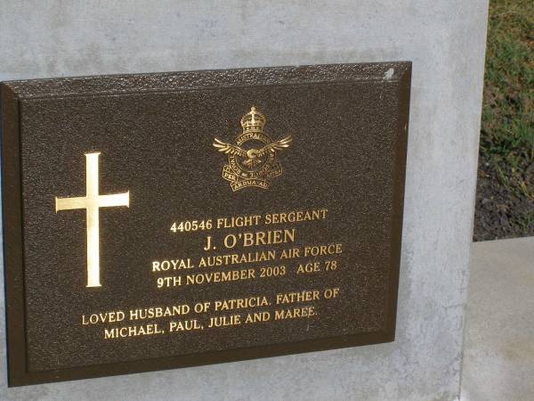 J. O'BRIEN,  | died 9 Nov 2003 aged 78 years,  | husband of Patricia,  | father of Michael, Paul, Julie & Maree;  | Brookfield Cemetery, Brisbane  | 