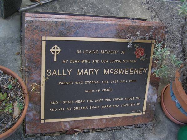 Sally Mary MCSWEENEY,  | wife mother,  | died 31 July 2002 aged 45 years;  | Brookfield Cemetery, Brisbane  | 