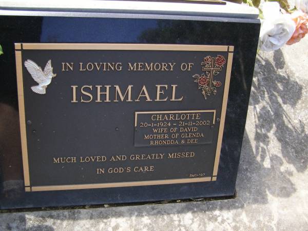 Charlotte ISHMAEL,  | 20-1-1924 - 21-11-2002,  | wife of David,  | mother of Glenda, Rhondda & Dee;  | Brookfield Cemetery, Brisbane  | 