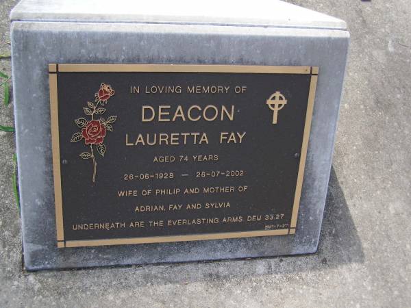 Lauretta Fay DEACON,  | 26-06-1928 - 26-07-2002 aged 74 years,  | wife of Philip,  | mother of Adrian, Fay & Sylvia;  | Brookfield Cemetery, Brisbane  | 