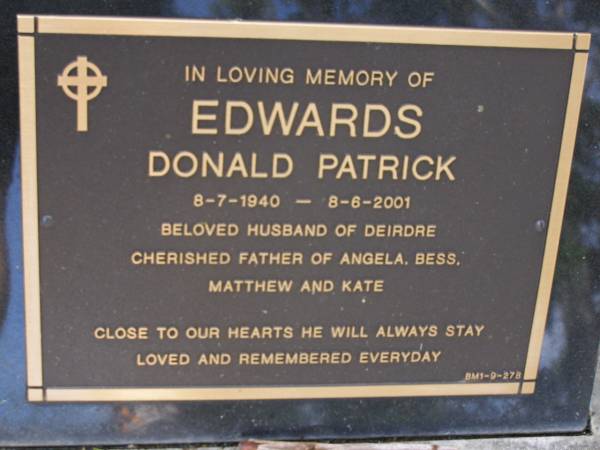Donald Patrick EDWARDS,  | 8-7-1940 - 8-6-2001,  | husband of Deirdre,  | father of Angela, Bess, Matthew & Kate;  | Brookfield Cemetery, Brisbane  | 
