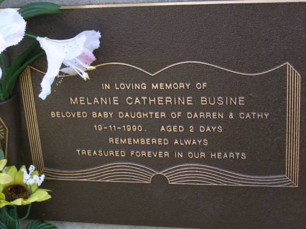 Melanie Catherine BUSINE,  | baby daughter of Darren & Cathy,  | died 19-11-1990 aged 2 days;  | Brookfield Cemetery, Brisbane  | 