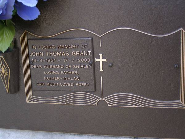John Thomas GRANT,  | 16-6-1931 - 17-7-2003,  | husband of Shirley,  | father father-in-law poppy;  | Brookfield Cemetery, Brisbane  | 