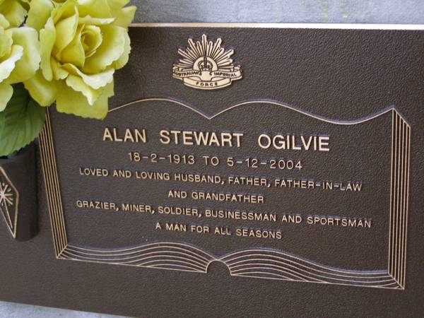 Alan Stewart OGILVIE,  | 18-2-1913 - 5-12-2004,  | husband father father-in-law grandfather,  | grazier, miner, soldier, businessman, sportsman;  | Brookfield Cemetery, Brisbane  | 