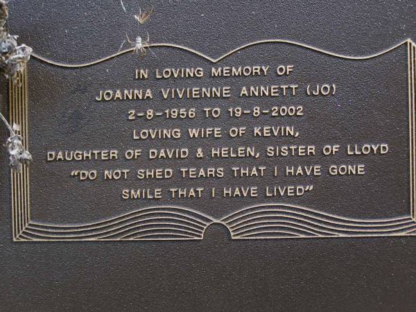 Joanna Vivienne ANNETT (Jo),  | 2-8-1956 - 19-8-2002,  | wife of Kevin,  | daughter of David & Helen,  | sister of Lloyd;  | Brookfield Cemetery, Brisbane  | 