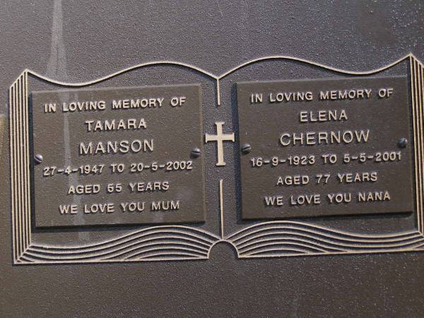 Tamara MANSON, mum,  | 27-4-1947 - 20-5-2002 aged 55 years;  | Elena CHERNOW, nana,  | 16-9-23 - 5-5-2001 aged 77 years;  | Brookfield Cemetery, Brisbane  | 