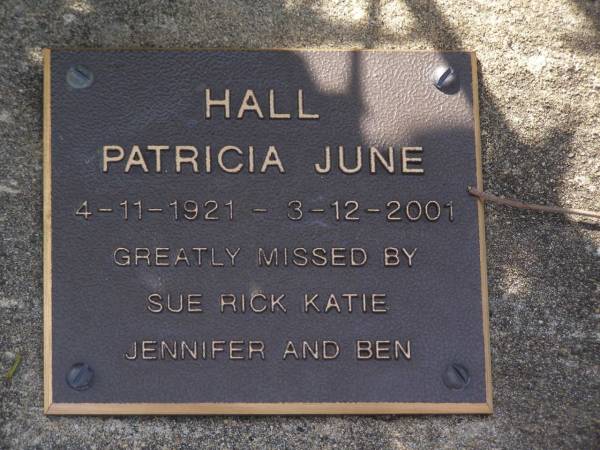 Patricia June HALL,  | 4-11-1921 - 3-12-2001,  | missed by Sue, Rick, Katie, Jennifer & Ben;  | Brookfield Cemetery, Brisbane  | 