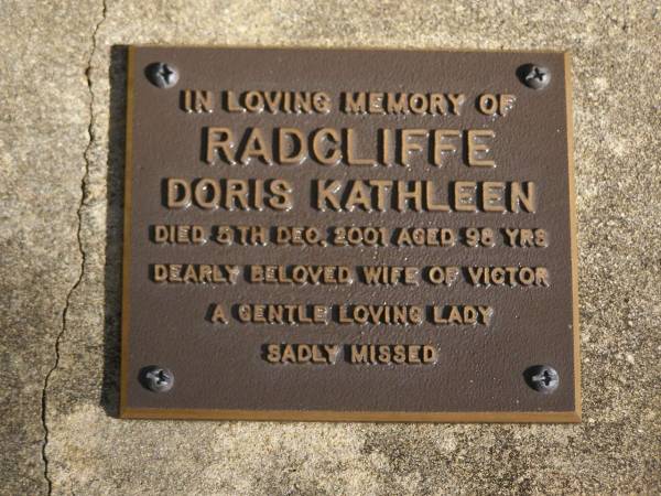 Doris Kathleen RADCLIFFE,  | died 5 Dec 2001 aged 98 years,  | wife of Victor;  | Brookfield Cemetery, Brisbane  | 