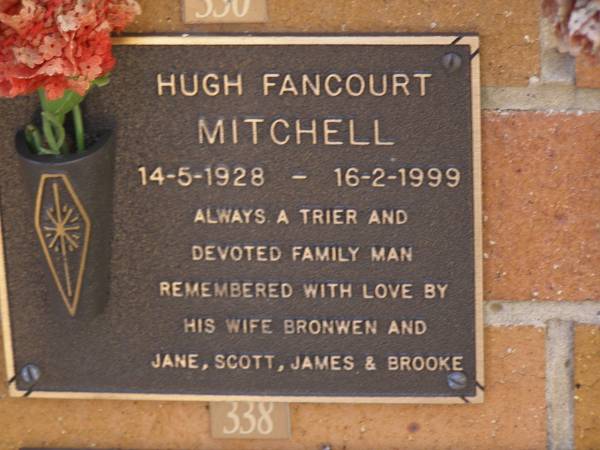 Hugh Fancourt MITCHELL,  | 14-5-1928 - 16-2-1999,  | remembered by wife Bronwen,  | Jane, Scott, James & Brooke;  | Brookfield Cemetery, Brisbane  | 