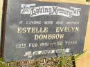 
Estelle Evelyn DOMBROW,
wife mother,
died 13 Feb 1981 aged 50 years;
Brooweena St Marys Anglican cemetery, Woocoo Shire
