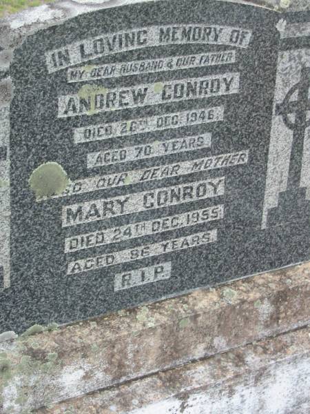Andrew CONROY,  | husband father,  | died 28 Dec 1946 aged 70 years;  | Mary CONROY,  | mother,  | died 24 Dec 1955 aged 86 years;  | Bryden (formerly Deep Creek) Catholic cemetery, Esk Shire  | 