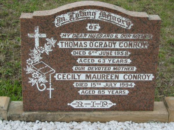 Thomas O'Grady CONROY,  | husband father,  | died 6 June 1958 aged 63 years;  | Cecily Maureen CONROY,  | mother,  | died 15 July 1994 aged 85 years;  | Bryden (formerly Deep Creek) Catholic cemetery, Esk Shire  | 