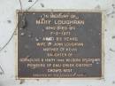 
Mary LOUGHRAN,
died 7 Feb 1971 aged 83 years,
wife of John LOUGHRAN, mother of Kevin,
daughter of Cornelius & Mary (nee WILSON) OCONNOR,
pioneers of Emu Creek District Crows Nest,
erected by the OCONNOR family;
Bryden (formerly Deep Creek) Catholic cemetery, Esk Shire 
