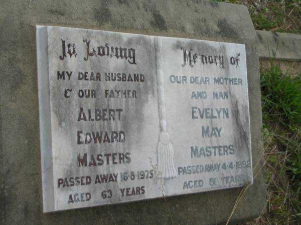 Albert Edward MASTERS,  | husband father,  | died 16-8-1975 aged 63 years;  | Evelyn May MASTERS,  | mother nan,  | died 3-3-1992 aged 81 years;  | Caboonbah Church Cemetery, Esk Shire  | 