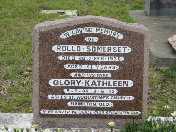 Rollo SOMERSET,  | died 20 Feb 1936 aged 41 years;  | Glory Kathleen, wife,  | 5-6-06 - 9-5-72,  | ashes St Augustine's Church, Hamilton, Qld;  | Caboonbah Church Cemetery, Esk Shire  | 
