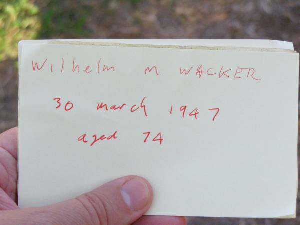 Wilhelm M. WACKER,  | died 30 March 1947 aged 74 years;  | Caffey Cemetery, Gatton Shire  | 