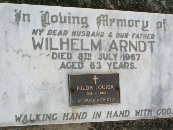Wilhelm ARNDT, husband father,  | died 8 July 1967 aged 63 years;  | Hilda Louisa,  | 1905 - 1991, with dad;  | Caffey Cemetery, Gatton Shire  | 