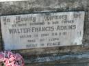 Walter Francis ADKINS, husband father,
died 24-3-81 aged 50 years;
Canungra Cemetery, Beaudesert Shire