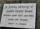 James Henry BOIKE,
died 29 Jan 1964 aged 44 years;
Canungra Cemetery, Beaudesert Shire