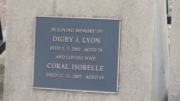 Mary (LYON)  | d: 27 Jul 1907 aged 54  | wife of J F LYON  |   | his son John FAWCETT  | d: 13 Feb 1907, aged 24 at Red Cap  |   | John F LYON  | d: 21 Jan 1921 aged 77  |   |   | Digby J LYON  | d: 3 Mar 2002 aged 78  |   | wife Coral Isobelle (LYON)  | d: 12 Nov 2007 aged 89  |   |   | Donald Digby LYON  | d: 25 Feb 1972 aged 32  | son of Gigby and Coral  |   | Errol Bertrand LYON  Sarge   | b: 13 Apr 1941  | d: 22 Jan 2009  |   | Cawarral Cemetery  |   | 