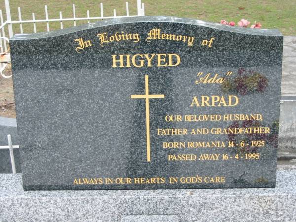 HIGYED;  |  Ada  Arpad, husband father grandfather, born Romania 14-6-1925 died 16-4-1995;  | Chambers Flat Cemetery, Beaudesert  | 