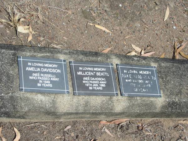 Amelia Davidson (nee Russell) 1949 aged 88  | Millicent Beatts (nee Davidson) 19 Jan 1985 aged 89  | Tom Edward Beatts 17 Dec 1949 aged 48  |   | Chapel Hill Uniting (formerly Methodist) Cemetery - Brisbane  |   | 
