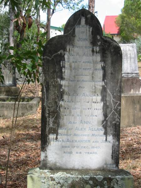 John Allan (son of A and A ALLAN) 28 Apr 1892 to 26 Sep 1898  | Alex Allan 28 Oct 1910 aged 58  | Ann (wife of Alex Allan) 17 Dec 1947 aged 94  | Chapel Hill Uniting (formerly Methodist) Cemetery - Brisbane  |   |   | 