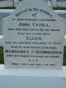 John CAHILL, husband father, died 22 Aug 1935 aged 82 years; Ellen, wife, died 4 Jan 1945 aged 76 years; Margaret J. BIRMINGHAM, sister aunt, died 18 March 1938 aged 65 years; Sacred Heart Catholic Church, Christmas Creek, Beaudesert Shire 
