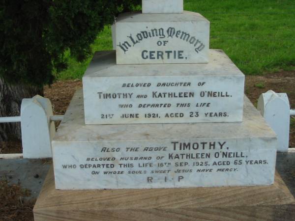 Gertie, daughter of Timothy & Kathleen O'NEILL,  | died 21 June 1921 aged 23 years;  | Timothy, husband of Kathleen O'NEILL,  | died 16 Sept 1925 aged 65 years;  | Moyra O'NEILL, their granddaughter,  | died 9 April 1922 aged 1 year;  | Kathleen O'NEILL, mother,  | died 14 July 1955 aged 86 years;  | Sacred Heart Catholic Church, Christmas Creek, Beaudesert Shire  | 