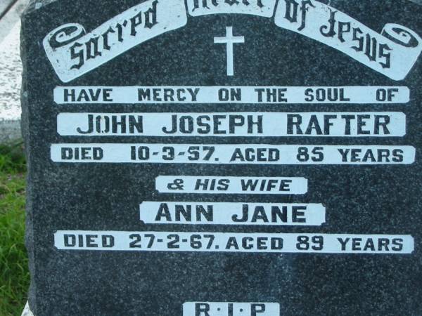 John Joseph RAFTER,  | died 10-3-57 aged 85 years;  | Ann Jane, wife,  | died 27-2-67 aged 89 years;  | Sacred Heart Catholic Church, Christmas Creek, Beaudesert Shire  | 