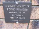 
Eddie POWERS,
died 24-11-1999 aged 87 years;
Coochiemudlo Island Pine Ridge Chapel collumbarium, Redland Shire
