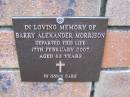 
Barry Alexander MORRISON,
died 17 Feb 2007 aged 62 years;
Coochiemudlo Island Pine Ridge Chapel collumbarium, Redland Shire
