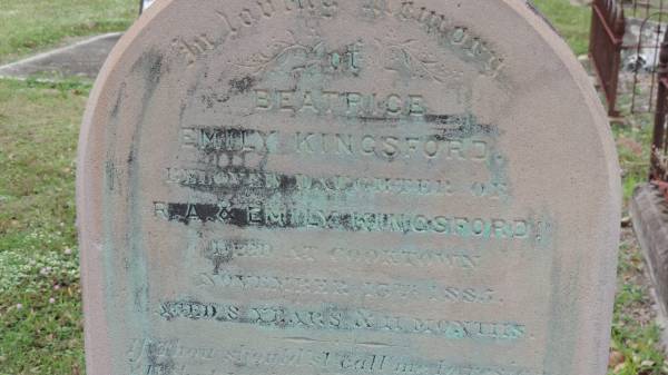 Beatrice Emily KINGSFORD  | daughter of R.A. and Emily KINGSFORD  | d: 13 Nov 1885 at Cooktown  | aged 8 y and 11 mo  |   | Beatrice Emily was a member of the  | aviation pioneer family to become famous as the  | KINGSFORD-SMITHs.  |   | Cooktown Cemetery  |   | 