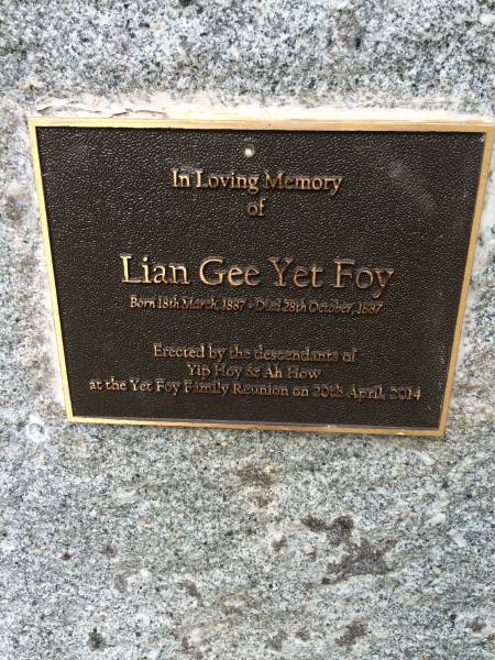 Lian Gee Yet Foy  | b: 18 Mar 1887  | d: 28 Oct 1887  |   | erected by the descendants of Yip Hoy and Ah How  |   | Cooktown Cemetery  |   | 