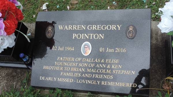 Warren Gregory POINTON  | b: 2 Jul 1964  | d: 1 Jan 2016  | father of Dallas and Elise  | youngest son of Ann and Ken (POINTON)  | brother to Brian, Malcolm, Stephen  |   | Cooloola Coast Cemetery  |   | 