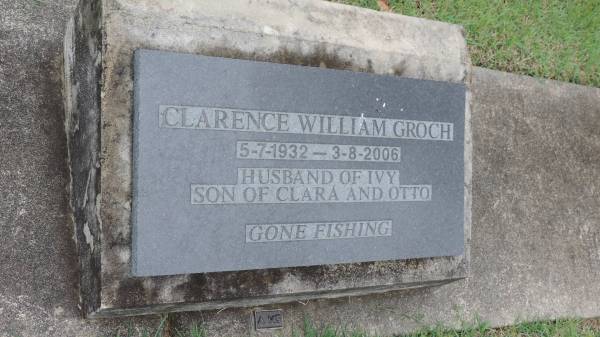 Clarence William GROCH  | b: 5 Jul 1932  | d: 3 Aug 2006  | husband of Ivy  | son of Clara and Otto  |   | Cooloola Coast Cemetery  |   | 